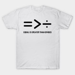 Equal Is Greater Than Divided, Equality Is Greater Than Division T-Shirt